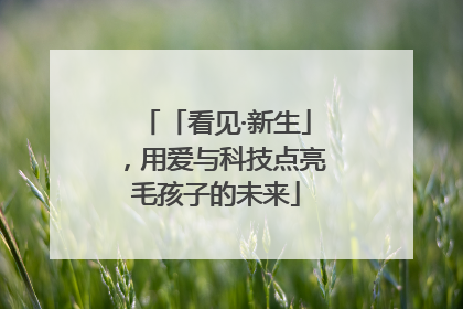 「看见·新生」，用爱与科技点亮毛孩子的未来