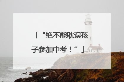 “绝不能耽误孩子参加中考！”