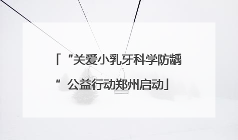 “关爱小乳牙科学防龋”公益行动郑州启动