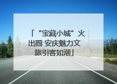 “宝藏小城”火出圈 安庆魅力文旅引客如潮