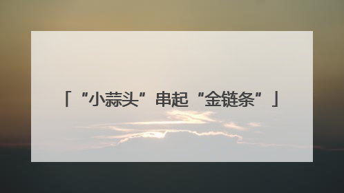 “小蒜头”串起“金链条”