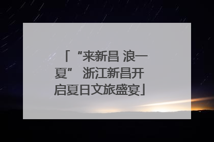 “来新昌 浪一夏” 浙江新昌开启夏日文旅盛宴