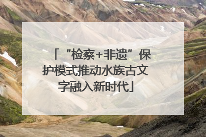 “检察+非遗”保护模式推动水族古文字融入新时代