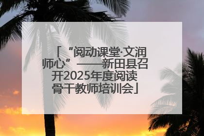 “阅动课堂·文润师心”——新田县召开2025年度阅读骨干教师培训会