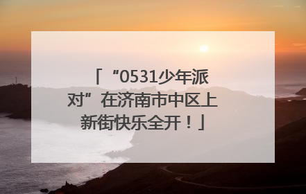 “0531少年派对”在济南市中区上新街快乐全开！