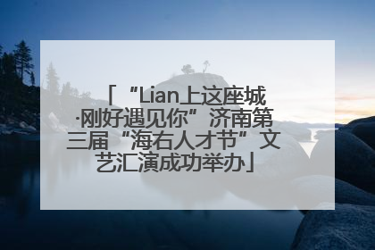 “Lian上这座城·刚好遇见你”济南第三届“海右人才节”文艺汇演成功举办