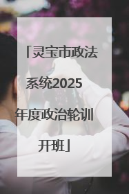 灵宝市政法系统2025年度政治轮训开班