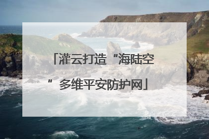 灌云打造“海陆空”多维平安防护网