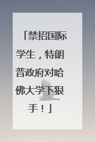 禁招国际学生，特朗普政府对哈佛大学下狠手！