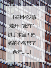 福州4岁萌娃开“跑车”进手术室！妈妈的心曾悬了两年……