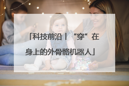 科技前沿丨“穿”在身上的外骨骼机器人