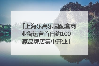 上海乐高乐园配套商业街运营首日约100家品牌店集中开业