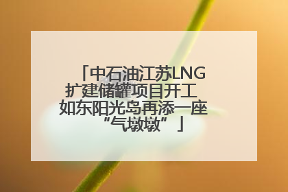 中石油江苏LNG扩建储罐项目开工 如东阳光岛再添一座“气墩墩”