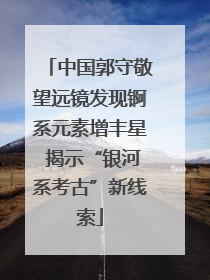 中国郭守敬望远镜发现锕系元素增丰星 揭示“银河系考古”新线索