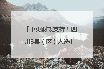 中央财政支持！四川3县（区）入选
