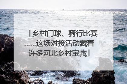 乡村门球、骑行比赛……这场对接活动藏着许多河北乡村宝藏