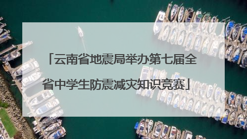 云南省地震局举办第七届全省中学生防震减灾知识竞赛