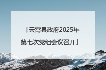 云霄县政府2025年第七次党组会议召开