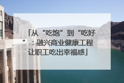 从“吃饱”到“吃好”：融兴商业健康工程让职工吃出幸福感