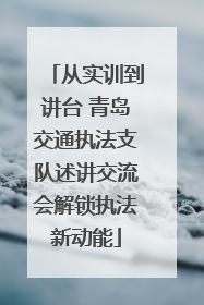从实训到讲台 青岛交通执法支队述讲交流会解锁执法新动能