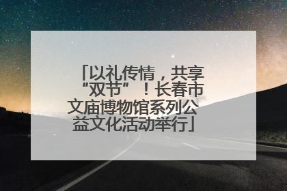 以礼传情，共享“双节”！长春市文庙博物馆系列公益文化活动举行