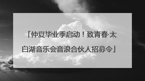 仲夏毕业季启动！致青春·太白湖音乐会音浪合伙人招募令