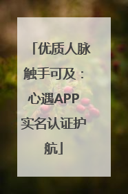 优质人脉触手可及：心遇APP实名认证护航