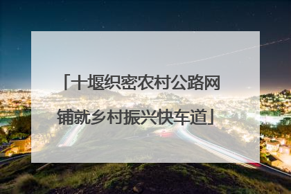十堰织密农村公路网 铺就乡村振兴快车道