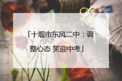 十堰市东风二中：调整心态 笑迎中考