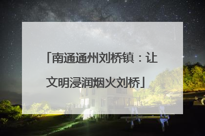 南通通州刘桥镇：让文明浸润烟火刘桥