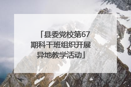 县委党校第67期科干班组织开展异地教学活动
