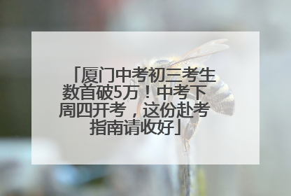 厦门中考初三考生数首破5万！中考下周四开考，这份赴考指南请收好