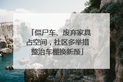 僵尸车、废弃家具占空间，社区多举措整治车棚换新颜