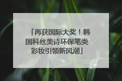 再获国际大奖！韩国科丝美诗环保笔类彩妆引领新风潮