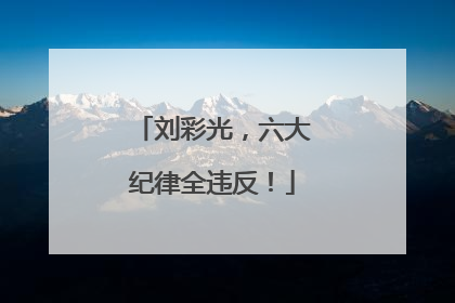 刘彩光，六大纪律全违反！
