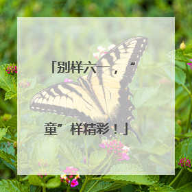 别样六一，“童”样精彩！