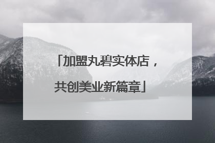 加盟丸碧实体店，共创美业新篇章