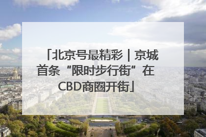 北京号最精彩｜京城首条“限时步行街”在CBD商圈开街