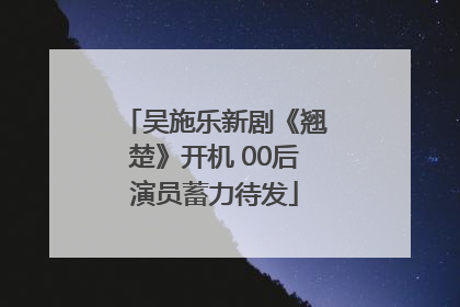 吴施乐新剧《翘楚》开机 00后演员蓄力待发