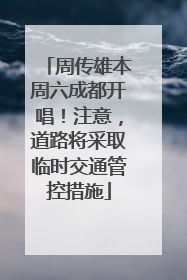 周传雄本周六成都开唱！注意，道路将采取临时交通管控措施