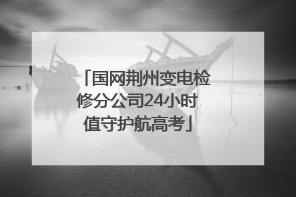 国网荆州变电检修分公司24小时值守护航高考