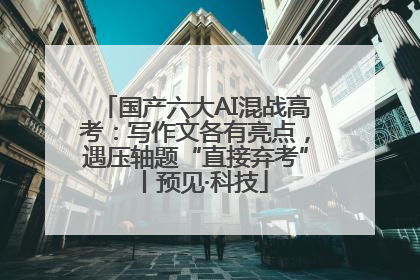 国产六大AI混战高考：写作文各有亮点，遇压轴题“直接弃考”丨预见·科技