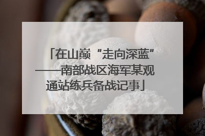 在山巅“走向深蓝”——南部战区海军某观通站练兵备战记事
