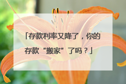 存款利率又降了，你的存款“搬家”了吗？