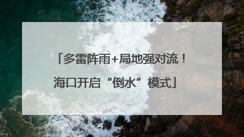 多雷阵雨+局地强对流！海口开启“倒水”模式