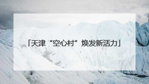 天津“空心村”焕发新活力