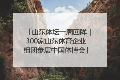 山东体坛一周回眸｜300家山东体育企业组团参展中国体博会