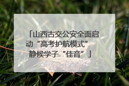 山西古交公安全面启动“高考护航模式” 静候学子“佳音”