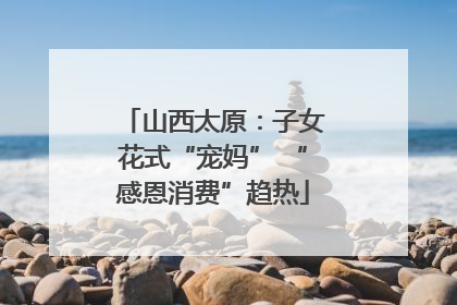 山西太原：子女花式“宠妈” “感恩消费”趋热