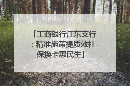 工商银行江东支行：精准施策提质效社保换卡惠民生